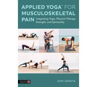 Applied Yoga™ for Musculoskeletal Pain : Integrating Yoga, Physical Therapy, Strength, and Spirituality