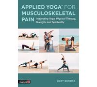 Applied Yoga™ for Musculoskeletal Pain: Integrating Yoga, Physical Therapy, Strength, and Spirituality