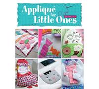 Applique for Little Ones: Over 40 Special Projects to Make for Children: Uncomplicated, Fun and Truly Unique!