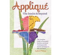 Applique: The Basics & Beyond: The Complete Guide to Successful Machine and Hand Techniques with Dozens of Designs to Mix and Match (Landauer Publishing) 8 Projects, 550 Photos, & Full-Size Patterns