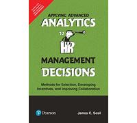 Applying Advanced Analytics To Hr Management Decisions: Methods For Selection, Developing Incentives And Improving Collaboration By Pearson
