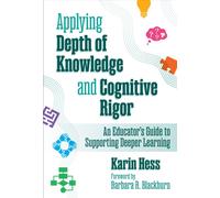 Applying Depth of Knowledge and Cognitive Rigor : An Educator's Guide to Supporting Deeper Learning
