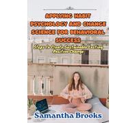 Applying Habit Psychology and Change Science for Behavioral Success: Steps to Create Sustainable Lasting Positive Change