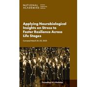 Applying Neurobiological Insights on Stress to Foster Resilience Across Life Stages: Proceedings of a Workshop
