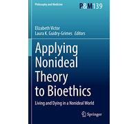 Applying Nonideal Theory to Bioethics: Living and Dying in a Nonideal World: 139 (Philosophy and Medicine, 139)