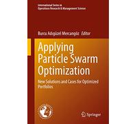 Applying Particle Swarm Optimization: New Solutions and Cases for Optimized Portfolios: 306 (International Series in Operations Research & Management Science, 306)