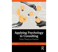 Applying Psychology to Consulting : From Theory to Practice