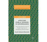 Applying Public Opinion in Governance: The Uses and Future of Public Opinion in Managing Government (Palgrave Studies in Political Marketing and Management)