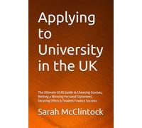 Applying to University in the UK: The Ultimate UCAS Guide to Choosing Courses, Writing a Winning Personal Statement, Securing Offers & Student Finance Success