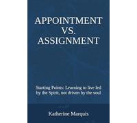 Appointment vs. Assignment: Starting Points: Learning to live led by the Spirit, not driven by the soul