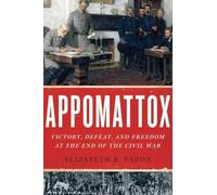 Appomattox : Victory, Defeat, and Freedom at the End of the Civil War by ...