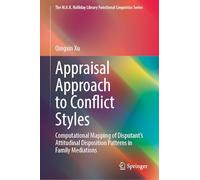 Appraisal Approach to Conflict Styles: Computational Mapping of Disputant’s Attitudinal Disposition Patterns in Family Mediations (The M.A.K. Halliday Library Functional Linguistics Series)
