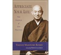 Appreciate Your Life: The Essence of Zen Practice