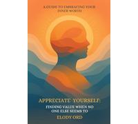 Appreciate Yourself: Finding Value When No One Else Seems To: A Guide to Embracing Your Inner Worth