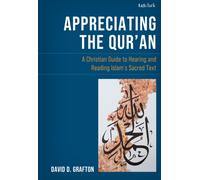 Appreciating the Qur'an : A Christian Guide to Hearing and Reading Islam's Sacred Text