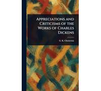 Appreciations and Criticisms of the Works of Charles Dickens