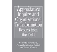 Appreciative Inquiry and Organizational Transformation: Reports from the Field