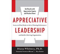 Appreciative Leadership: Focus on What Works to Drive Winning Performance and Build a Thriving Organization (BUSINESS SKILLS AND DEVELOPMENT)