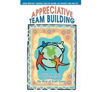 Appreciative Team Building: Positive Questions to Bring Out the Best of Your Team