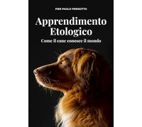 Apprendimento Etologico. Come il cane apprende il mondo