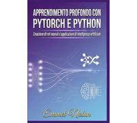 Apprendimento profondo con PyTorch e Python: Creazione di reti neurali e applicazioni di intelligenza artificiale