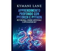 Apprendimento profondo con PyTorch e Python: Reti neurali, visione artificiale e applicazioni NLP