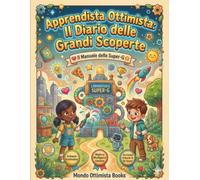 Apprendista Ottimista: Il Diario delle Grandi Scoperte: Esercizi creativi e giochi per bambini per sviluppare gratitudine, intelligenza emotiva e ... personale divertente per piccoli esploratori.