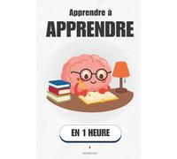 Apprendre à apprendre, en 1 heure: Ce que ton cerveau fait vraiment quand il retient - et comment le piloter (Promethis - Développement personnel)