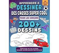 Apprendre à Dessiner Des Choses Super Cool - Pour Garçons de 6 à 12 ans: plus de 200 dessins, pas à pas, de voitures, dinosaures, monstres mignons et bien plus encore