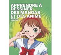 Apprendre à dessiner des mangas et des anime pour les débutants: La meilleure idée cadeau pour les fans d’anime, de manga et les futurs artistes - Guide visuel étape par étape