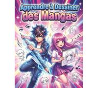 Apprendre à Dessiner des Mangas - Guide Pas à Pas: Le livre idéal pour apprendre le dessin manga facilement - étapes simples, progrès rapides - cadeau parfait pour les fans de manga.