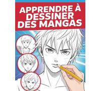 Apprendre à dessiner des mangas: La meilleure idée cadeau pour les fans d’anime, de manga et les futurs artistes - Guide visuel étape par étape pour créer des personnages, expressions et poses