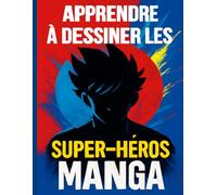 Apprendre à dessiner les super-héros manga: Guide étape par étape pour débutants, avec modèles faciles, poses dynamiques et astuces de dessin manga