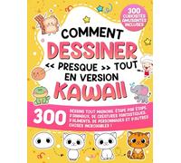 Apprendre à dessiner « presque » tout en version kawaii: 300 dessins tout mignons, étape par étape, d'animaux, de créatures fantastiques, d'aliments, ... ! (Apprendre à Dessiner pour Enfants)