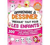 Apprendre à Dessiner "Presque" Tout Pour Les Enfants: 300 Dessins Pas à Pas d’Animaux, Friandises, Mode, Fantaisie, Événements et Autres Choses Etonnantes ! (Apprendre à Dessiner pour Enfants)