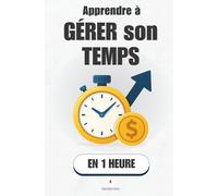 Apprendre à gérer son temps, en 1 heure: Pareto, Parkinson, Pomodoro : le trio qui fait gagner jusqu’à 2 heures par jour (Promethis - Développement personnel)