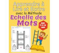 Apprendre à Lire et Ecrire avec la Méthode Echelle des Mots: Maitriser l’orthographe, la lecture et la prononciation en s’amusant pour enfant de 7 à 12 ans, avec 500 mots. Plus : activités diverses