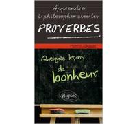 Apprendre à Philosopher avec les proverbes : Quelques leçons de bonheur de Matthieu Dubost ( 5 mars 2013 )