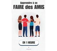 Apprendre à se faire des amis, en 1 heure: Les vraies clés pour nouer des relations sincères, même si tu te penses “pas sociable” (Promethis - Développement personnel)