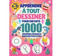 Apprendre à Tout Dessiner pour Enfants de 6 à 12 ans: 1000 Dessins Kawaii & Faciles pas à pas: Animaux, Robots, Dinosaures, Monstres, Nourriture, Véhicules & Thèmes de Fêtes (Halloween, Noël, Pâques)