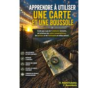 Apprendre à utiliser une carte et une boussole.: Guide pas à pas de l’orientation terrestre, de la lecture des cartes topographiques, des azimuts et de l’orientation en milieu naturel.