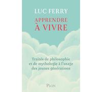 Apprendre à vivre: Traités de philosophie et de mythologie à l'usage des jeunes générations
