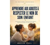 Apprendre aux adultes à respecter le non de son enfant: Consentement, salutations, limites du corps et phrases simples pour protéger son enfant sans conflit (Le Pouvoir Silencieux)