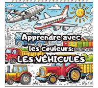 Apprendre avec les couleurs - LES VÉHICULES: Livre de coloriage facile et amusant pour enfants avec 50 véhicules différents