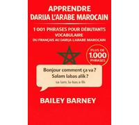 Apprendre Darija l’Arabe Marocain: 1 001 phrases pour débutants et vocabulaire du français vers le Darija l’Arabe Marocain