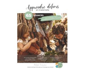Apprendre dehors en maternelle: 65 séances pour transposer TOUT le programme scolaire à l’extérieur (Apprendre dehors : l'école dehors n main)