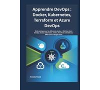 Apprendre DevOps : Docker, Kubernetes, Terraform et Azure DevOps: Guide pratique pour les débutants absolus - Maîtrisez Azure DevOps, Docker, ... et Ansible sur AWS, Azure et Google Cloud