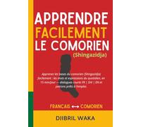 APPRENDRE FACILEMENT LE COMORIEN (Shingazidja) EN 15 MINUTES PAR JOUR - Méthode express (avec variantes Shimaore, Shindzuani, Shimwali) - Dialogues ... EN , en 15 min/jour patrons prêts à l’emploi.