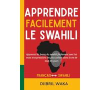 Apprendre Facilement le Swahili : La méthode complète pour débutants : vocabulaire, grammaire, dialogues et culture: Apprenez les bases du swahili ... plus utilisés dans la vie de tous les jours
