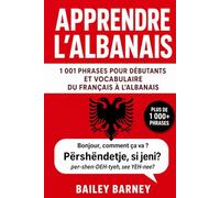 Apprendre l’albanais : 1 001 phrases pour débutants et vocabulaire du français à l’albanais